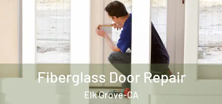  Fiberglass Door Repair Elk Grove-CA